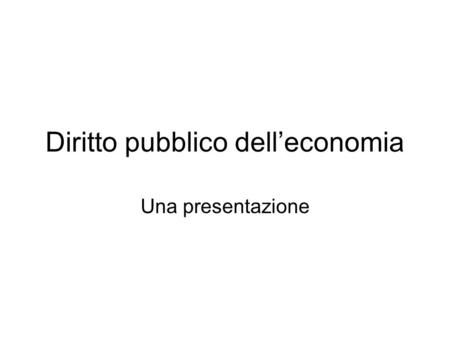 Diritto pubblico dell’economia Una presentazione.