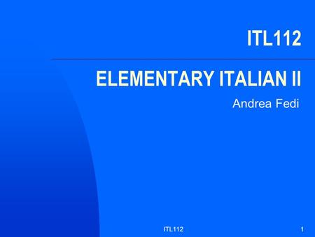 ITL1121 ITL112 ELEMENTARY ITALIAN II Andrea Fedi.