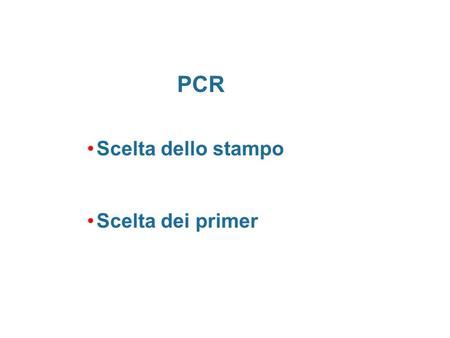 PCR Scelta dello stampo Scelta dei primer.