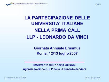 Slide 1 Agenzia Nazionale LLP Italia – Leonardo da Vinci Giornata Annuale Erasmus 2007Roma, 12 luglio 2007 LA PARTECIPAZIONE DELLE UNIVERSITA’ ITALIANE.