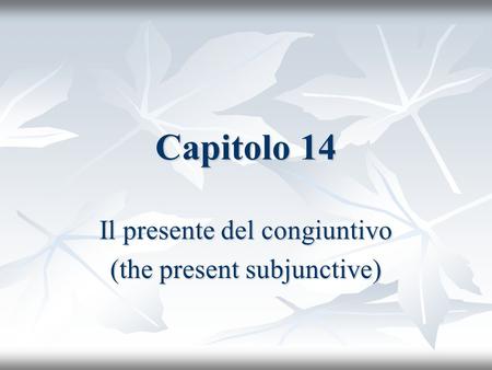 Capitolo 14 Il presente del congiuntivo (the present subjunctive)