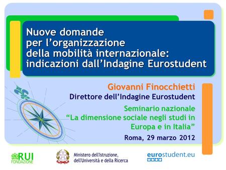 Nuove domande per l’organizzazione della mobilità internazionale: indicazioni dall’Indagine Eurostudent Giovanni Finocchietti Direttore dell’Indagine Eurostudent.