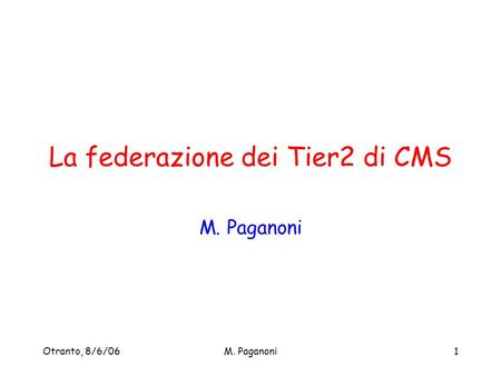 Otranto, 8/6/06M. Paganoni1 La federazione dei Tier2 di CMS M. Paganoni.