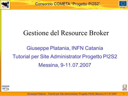 Martedi 8 novembre 2005 Consorzio COMETA “Progetto PI2S2” FESR 1 Giuseppe Platania - Tutorial per Site Administrator Progetto PI2S2, Messina 9-11.07.2007.