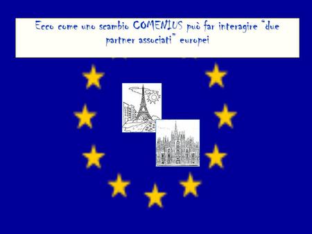 Ecco come uno scambio COMENIUS può far interagire “due partner associati”europei Ecco come uno scambio COMENIUS può far interagire “due partner associati”