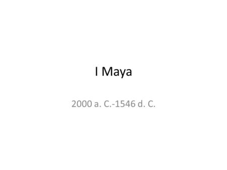 I Maya 2000 a. C.-1546 d. C..