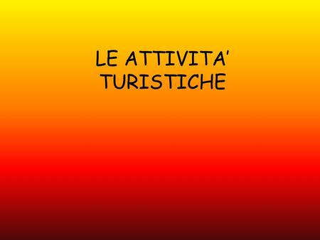 LE ATTIVITA’ TURISTICHE. Le imprese turistiche sono definite dalla legge 135/2001: Ne comprende di vecchie e di nuove.