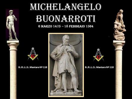 MICHELANGELO BUONARROTI 6 marzo 1475 – 18 febbraio 1564