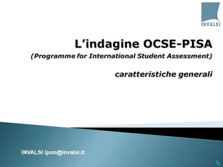  INVALSI   Sviluppato da: Organizzazione per la Cooperazione e lo Sviluppo Economico (OECD – OCDE – OCSE)  PISA-Programme for International.