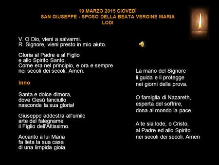 19 MARZO 2015 GIOVEDÌ SAN GIUSEPPE - SPOSO DELLA BEATA VERGINE MARIA LODI V. O Dio, vieni a salvarmi. R. Signore, vieni presto in mio aiuto. Gloria al.