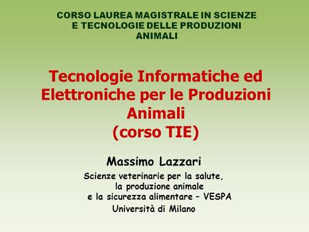Tecnologie Informatiche ed Elettroniche per le Produzioni Animali (corso TIE) Massimo Lazzari Scienze veterinarie per la salute, la produzione animale.