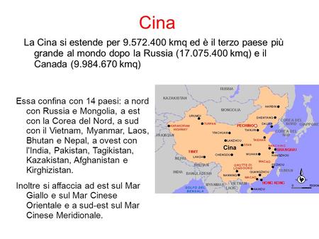 Cina La Cina si estende per 9.572.400 kmq ed è il terzo paese più grande al mondo dopo la Russia (17.075.400 kmq) e il Canada (9.984.670 kmq) Essa confina.