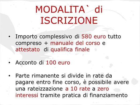 MODALITA` di ISCRIZIONE Importo complessivo di 580 euro tutto compreso + manuale del corso e attestato di qualifica finale Acconto di 100 euro Parte rimanente.