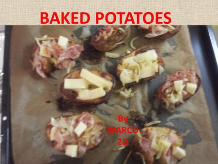 BAKED POTATOES By MARCO 2D. INGREDIENTS Potatoes = patate Oil = olio Salt = sale.