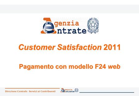 Direzione Centrale Servizi ai Contribuenti Customer Satisfaction 2011 Pagamento con modello F24 web.