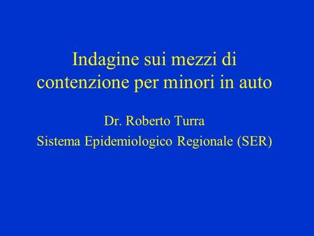Indagine sui mezzi di contenzione per minori in auto Dr. Roberto Turra Sistema Epidemiologico Regionale (SER)