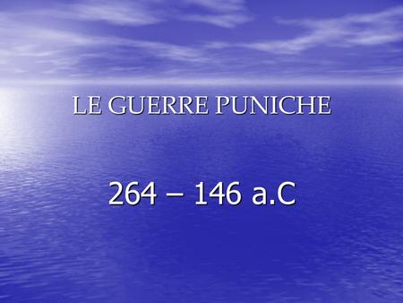 LE GUERRE PUNICHE 264 – 146 a.C.