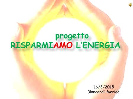 Progetto RISPARMIAMO L’ENERGIA 16/3/2015 Biancardi-Meriggi.