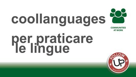 Coollanguages per praticare le lingue. coollanguages Da una parte, la maggior parte degli studenti non trova momenti o spazi per praticare le lingue.