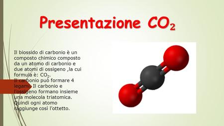 Presentazione CO₂ Il biossido di carbonio è un composto chimico composto da un atomo di carbonio e due atomi di ossigeno ,la cui formula è: CO2. Il carbonio.