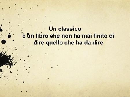 I classici sono quei libri che ci arrivano portando su di sé la traccia delle letture che hanno preceduto la nostra e dietro di sé la traccia che hanno.