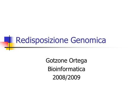 Redisposizione Genomica Gotzone Ortega Bioinformatica 2008/2009.