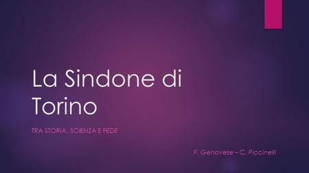 La Sindone di Torino F. Genovese – C. Piccinelli TRA STORIA, SCIENZA E FEDE.