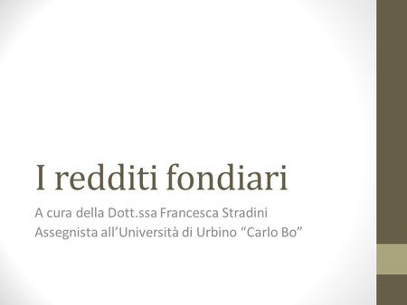 I redditi fondiari A cura della Dott.ssa Francesca Stradini Assegnista all’Università di Urbino “Carlo Bo”