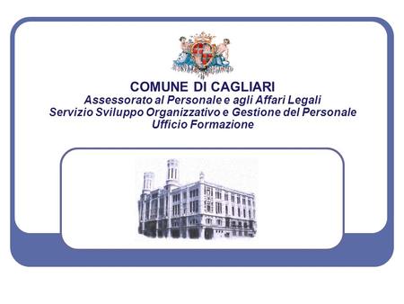 COMUNE DI CAGLIARI Assessorato al Personale e agli Affari Legali Servizio Sviluppo Organizzativo e Gestione del Personale Ufficio Formazione.