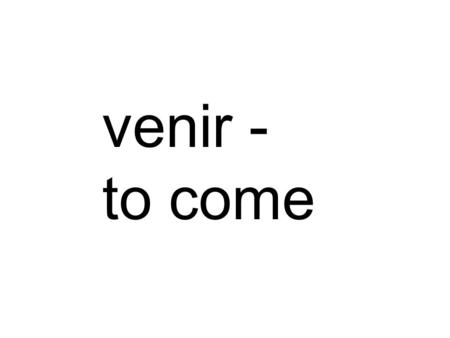 Venir - to come. ‘Venir’ is also a stem-changing verb. It has regular -ir endings but the stem changes from -e to -ie. ‘Venir’ is also a ‘go’ verb. This.