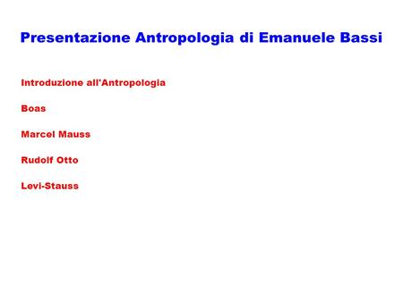 Presentazione Antropologia di Emanuele Bassi Introduzione all'Antropologia Boas Marcel Mauss Rudolf Otto Levi-Stauss.