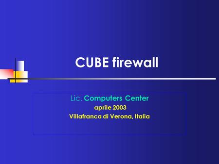 CUBE firewall Lic. Computers Center aprile 2003 Villafranca di Verona, Italia.