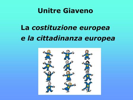 Unitre Giaveno La costituzione europea e la cittadinanza europea.