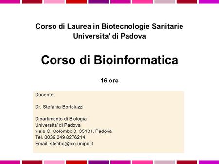 Docente: Dr. Stefania Bortoluzzi Dipartimento di Biologia Universita' di Padova viale G. Colombo 3, 35131, Padova Tel. 0039 049 8276214