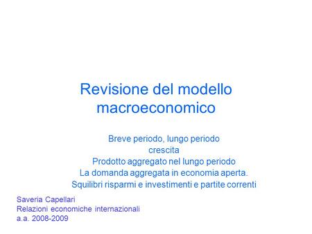 Revisione del modello macroeconomico Breve periodo, lungo periodo crescita Prodotto aggregato nel lungo periodo La domanda aggregata in economia aperta.