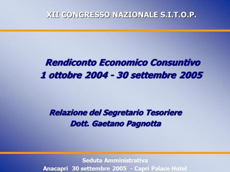 XII CONGRESSO NAZIONALE S.I.T.O.P. XII CONGRESSO NAZIONALE S.I.T.O.P. Rendiconto Economico Consuntivo Rendiconto Economico Consuntivo 1 ottobre 2004 -