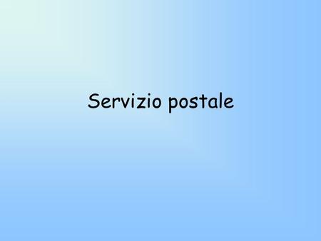 Servizio postale. Definizioni Posta interna: si intende la corrispondenza indirizzata dalla sede centrale alle strutture decentrate e viceversa e la posta.