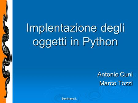 Seminario IL Implentazione degli oggetti in Python Antonio Cuni Marco Tozzi.