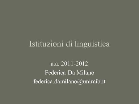 Istituzioni di linguistica a.a. 2011-2012 Federica Da Milano