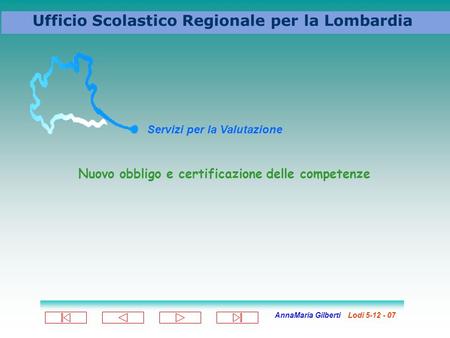 AnnaMaria Gilberti Lodi 5-12 - 07 Ufficio Scolastico Regionale per la Lombardia Servizi per la Valutazione Nuovo obbligo e certificazione delle competenze.