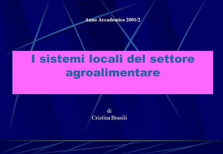 I sistemi locali del settore agroalimentare Anno Accademico 2001/2 di Cristina Brasili Dipartimento di Scienze Statistiche - Università degli Studi di.
