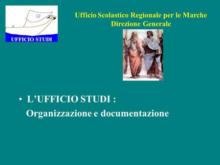 L’UFFICIO STUDI : Organizzazione e documentazione UFFICIO STUDI Ufficio Scolastico Regionale per le Marche Direzione Generale.