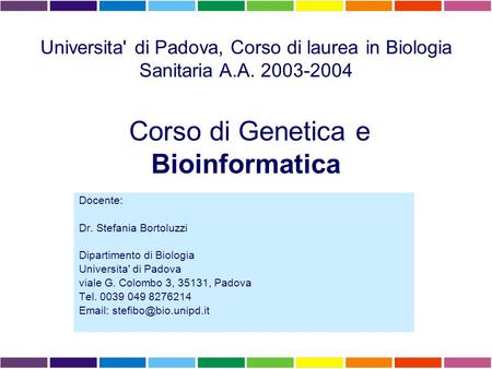 Docente: Dr. Stefania Bortoluzzi Dipartimento di Biologia Universita' di Padova viale G. Colombo 3, 35131, Padova Tel. 0039 049 8276214