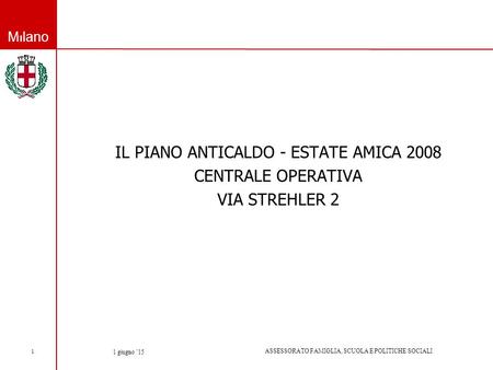 Milano ASSESSORATO FAMIGLIA, SCUOLA E POLITICHE SOCIALI 1 giugno ’15 1 IL PIANO ANTICALDO - ESTATE AMICA 2008 CENTRALE OPERATIVA VIA STREHLER 2.