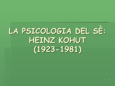 LA PSICOLOGIA DEL SÈ: HEINZ KOHUT ( )
