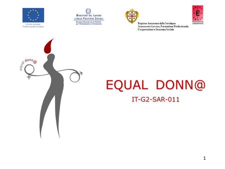 1 EQUAL IT-G2-SAR-011 Regione Autonoma della Sardegna Assessorato Lavoro, Formazione Professionale, Cooperazione e Sicurezza Sociale.