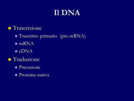 Il DNA Trascrizione Traduzione Trascritto primario (pre-mRNA) mRNA