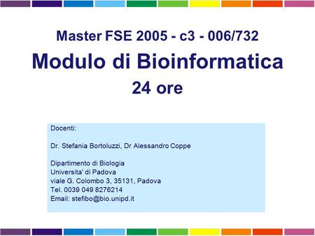 Docenti: Dr. Stefania Bortoluzzi, Dr Alessandro Coppe Dipartimento di Biologia Universita' di Padova viale G. Colombo 3, 35131, Padova Tel. 0039 049 8276214.