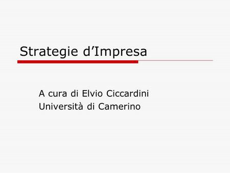 Strategie d’Impresa A cura di Elvio Ciccardini Università di Camerino.
