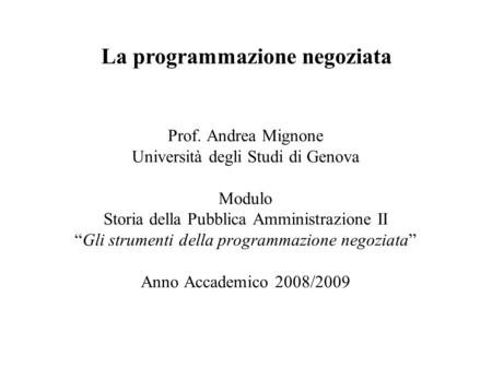 Prof. Andrea Mignone Università degli Studi di Genova Modulo Storia della Pubblica Amministrazione II “Gli strumenti della programmazione negoziata” Anno.